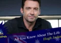 All You Know About The Life Of Hugh Jackman